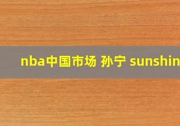 nba中国市场 孙宁 sunshine